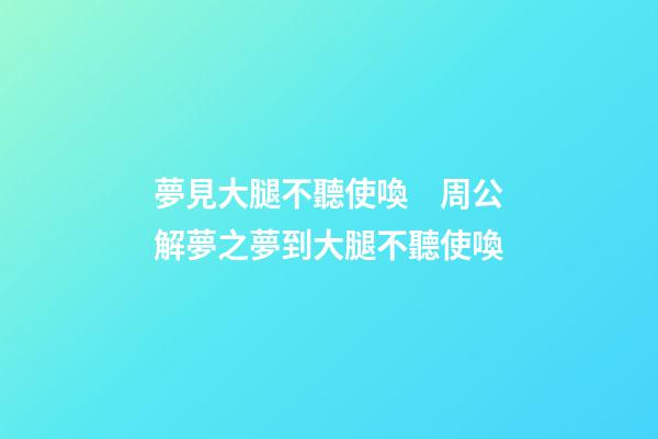 夢見大腿不聽使喚　周公解夢之夢到大腿不聽使喚
